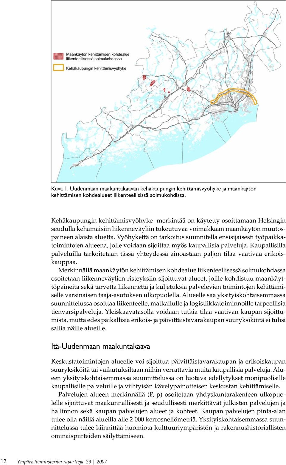 Vyöhykettä on tarkoitus suunnitella ensisijaisesti työpaikkatoimintojen alueena, jolle voidaan sijoittaa myös kaupallisia palveluja.