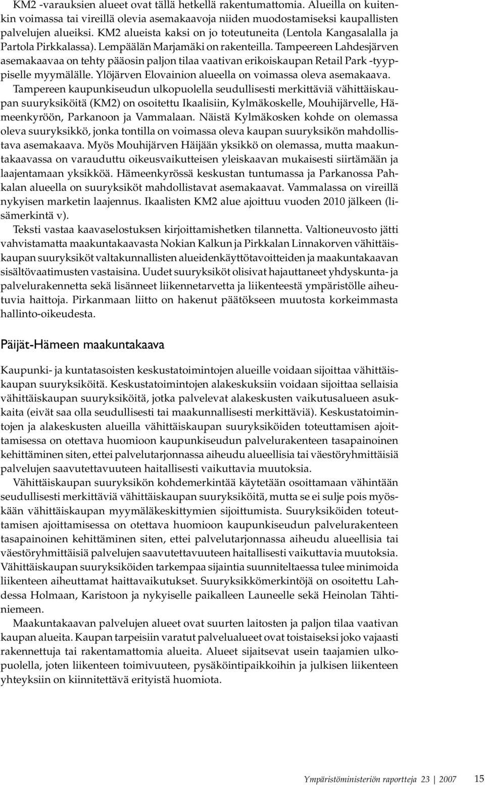 Tampeereen Lahdesjärven asemakaavaa on tehty pääosin paljon tilaa vaativan erikoiskaupan Retail Park -tyyppiselle myymälälle. Ylöjärven Elovainion alueella on voimassa oleva asemakaava.