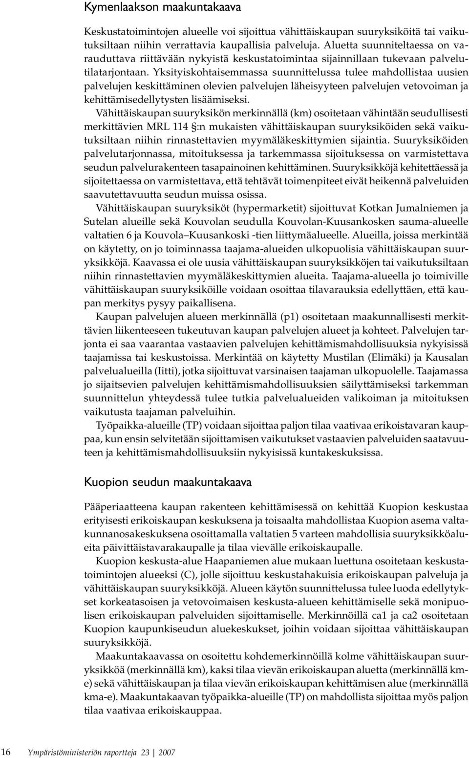 Yksityiskohtaisemmassa suunnittelussa tulee mahdollistaa uusien palvelujen keskittäminen olevien palvelujen läheisyyteen palvelujen vetovoiman ja kehittämisedellytysten lisäämiseksi.