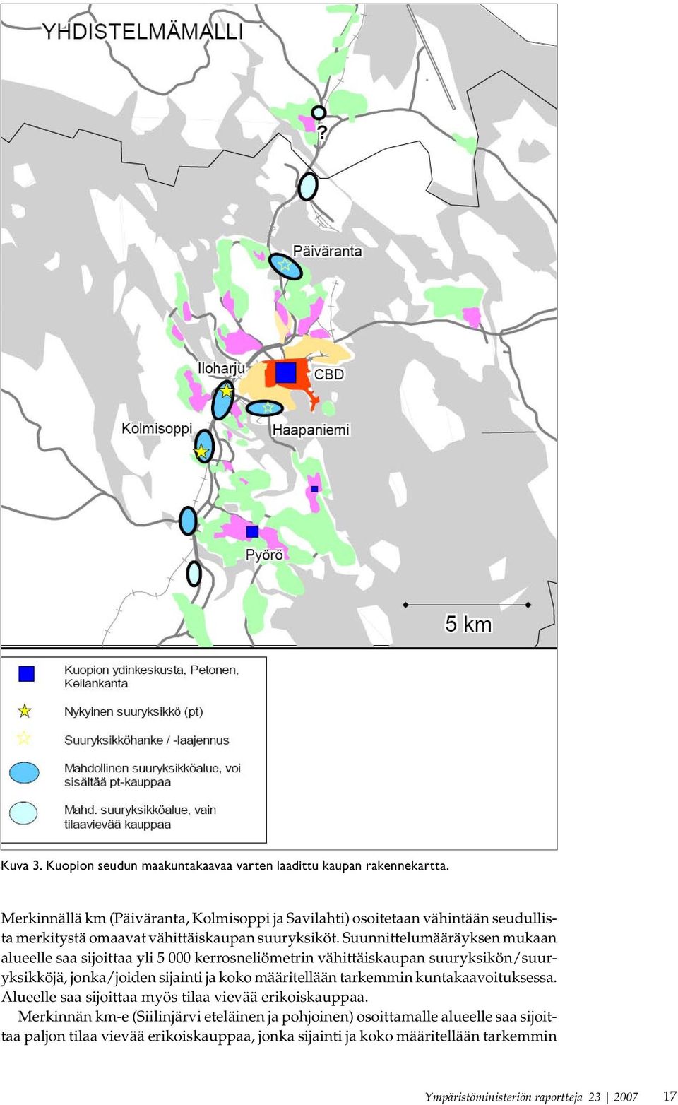 Suunnittelumääräyksen mukaan alueelle saa sijoittaa yli 5 000 kerrosneliömetrin vähittäiskaupan suuryksikön/suuryksikköjä, jonka/joiden sijainti ja koko määritellään