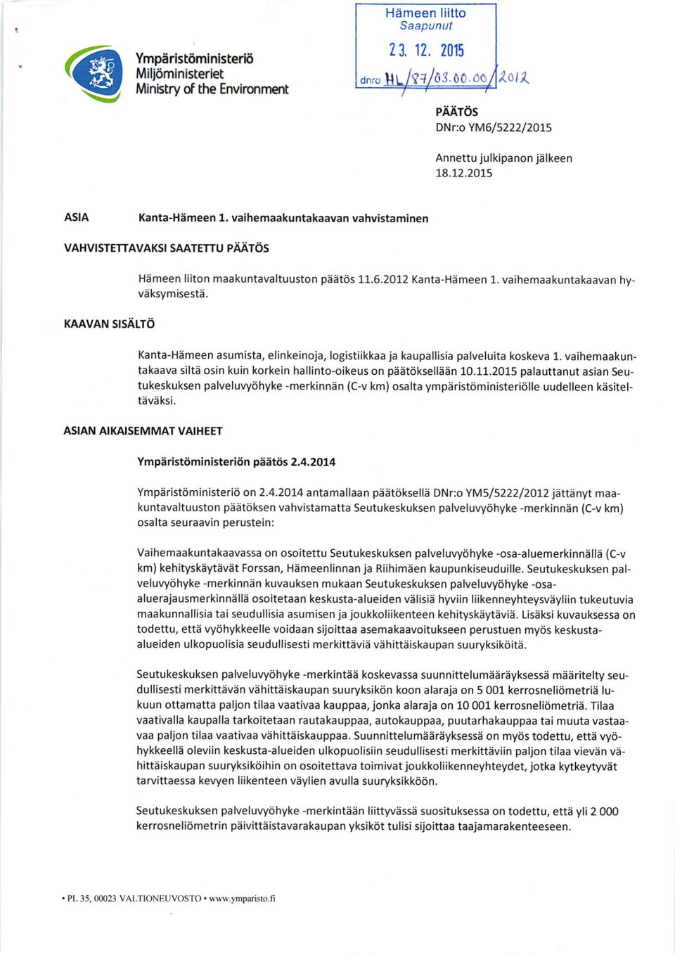 KAAVAN SISALTO Kanta-Hameen asumista, elinkeinoja, logistiikkaa ja kaupallisia palveluita koskeva 1. vaihemaakuntakaava silte osin kuin korkein hallinto-oikeus on pddtdkselliiiin 10.11.