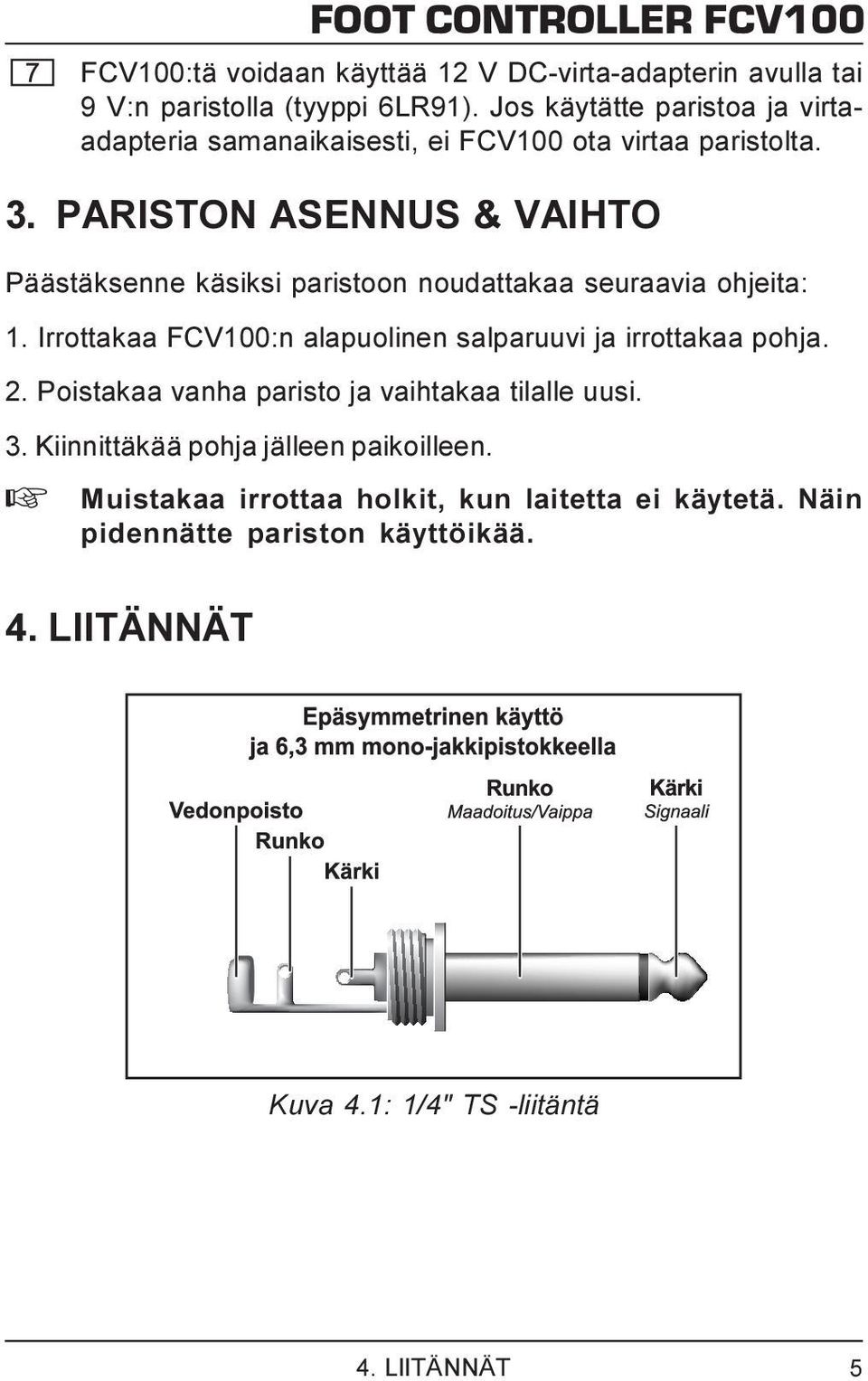 PARISTON ASENNUS & VAIHTO Päästäksenne käsiksi paristoon noudattakaa seuraavia ohjeita: 1.