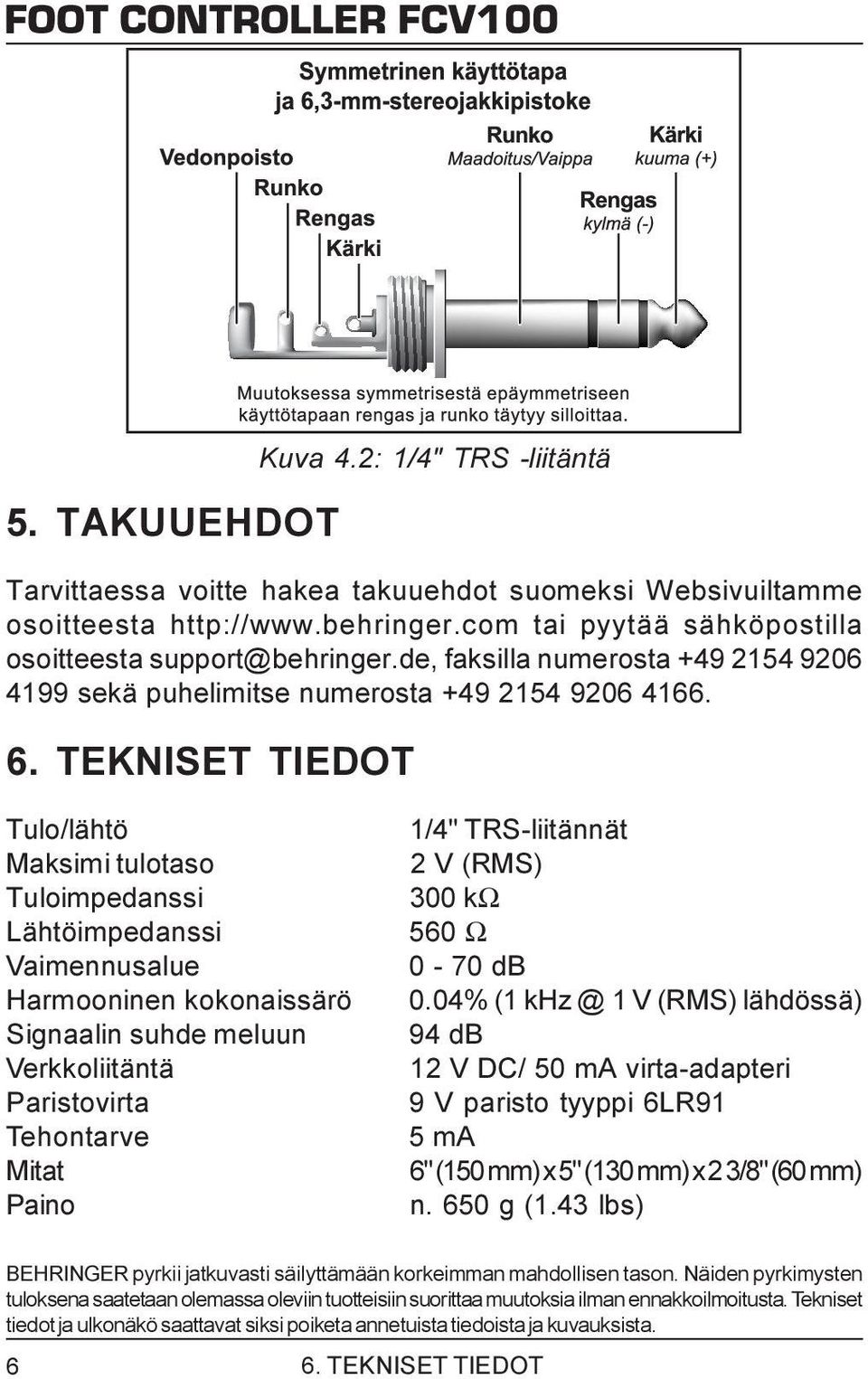 TEKNISET TIEDOT Tulo/lähtö Maksimi tulotaso Tuloimpedanssi Lähtöimpedanssi Vaimennusalue Harmooninen kokonaissärö Signaalin suhde meluun Verkkoliitäntä Paristovirta Tehontarve Mitat Paino 1/4"