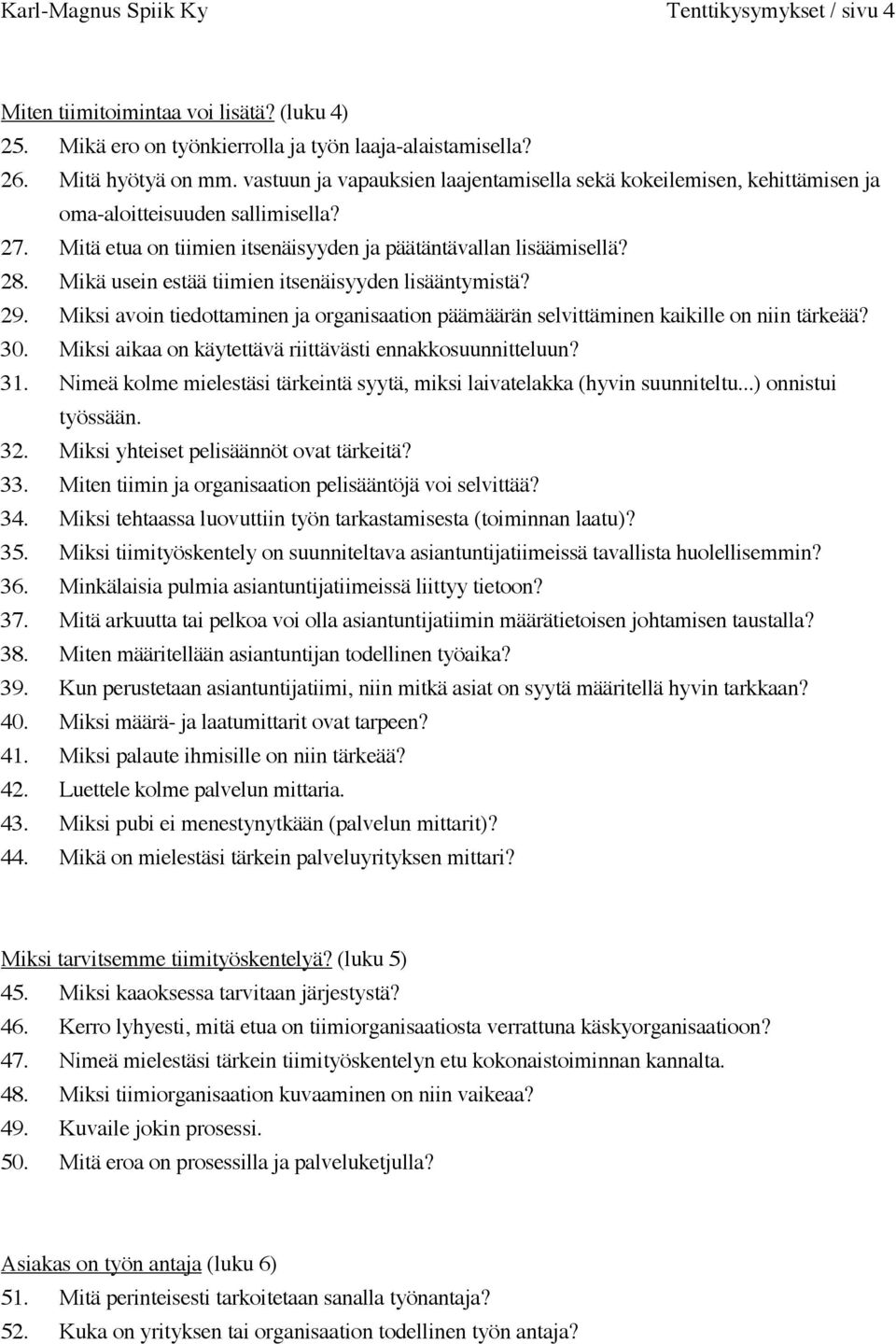 Mikä usein estää tiimien itsenäisyyden lisääntymistä? 29. Miksi avoin tiedottaminen ja organisaation päämäärän selvittäminen kaikille on niin tärkeää? 30.