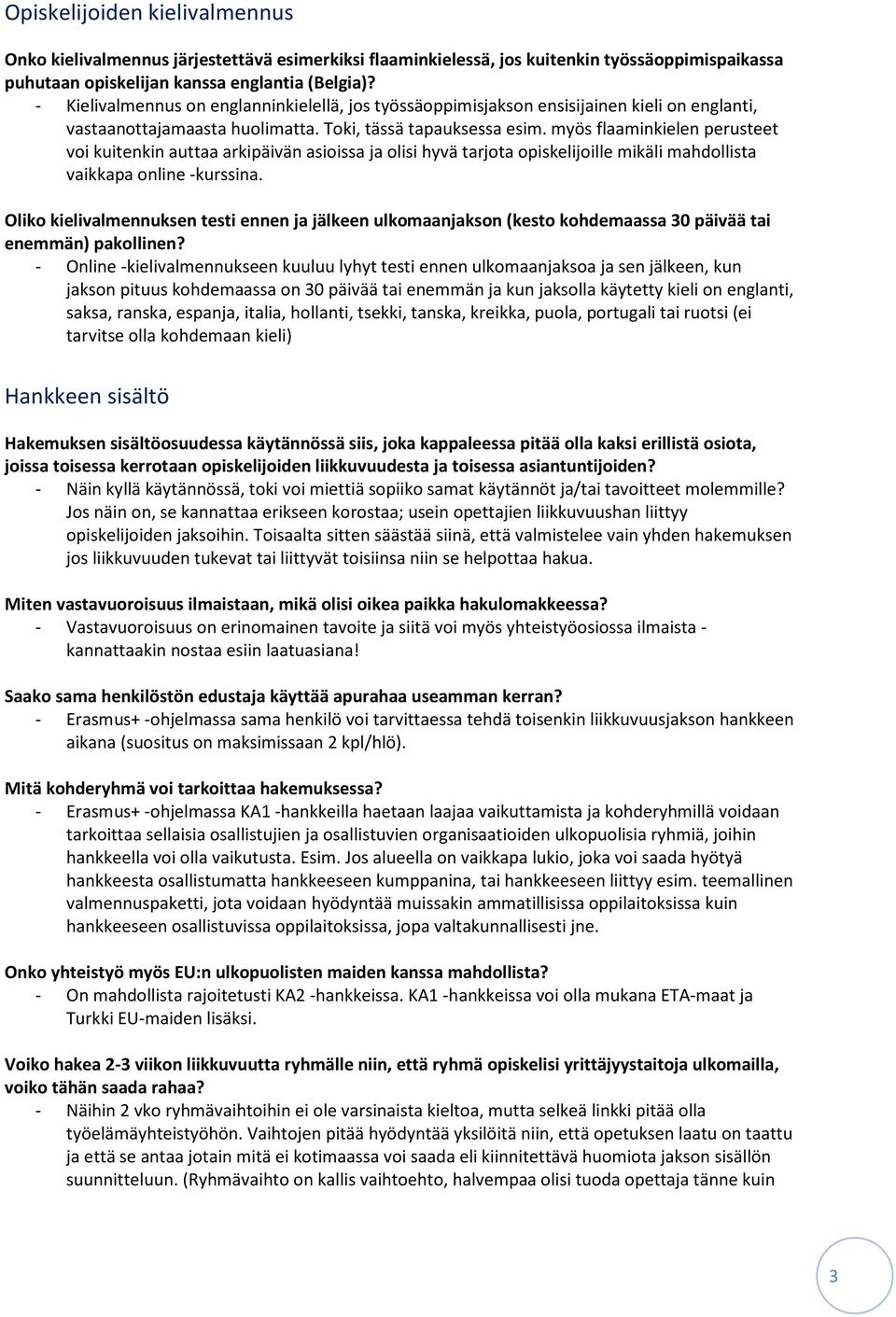 myös flaaminkielen perusteet voi kuitenkin auttaa arkipäivän asioissa ja olisi hyvä tarjota opiskelijoille mikäli mahdollista vaikkapa online -kurssina.