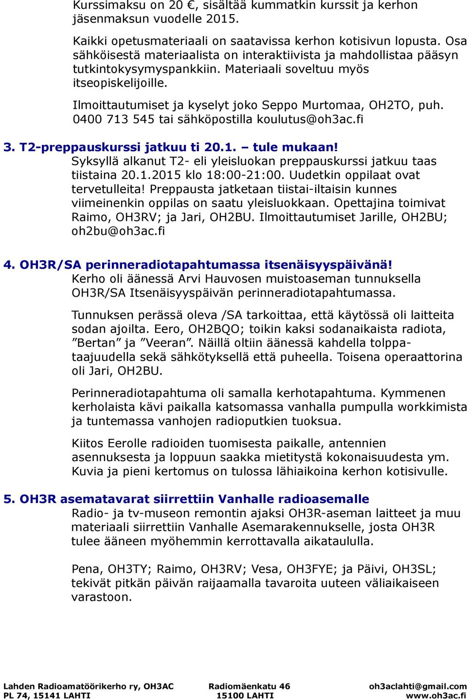 Ilmoittautumiset ja kyselyt joko Seppo Murtomaa, OH2TO, puh. 0400 713 545 tai sähköpostilla koulutus@oh3ac.fi 3. T2-preppauskurssi jatkuu ti 20.1. tule mukaan!