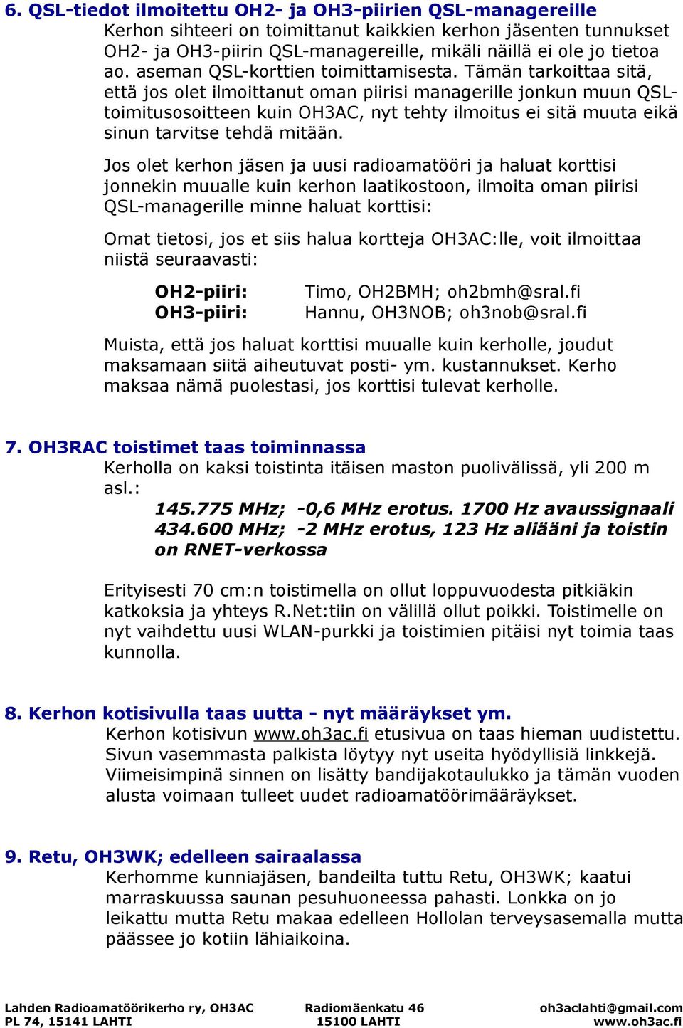 Tämän tarkoittaa sitä, että jos olet ilmoittanut oman piirisi managerille jonkun muun QSLtoimitusosoitteen kuin OH3AC, nyt tehty ilmoitus ei sitä muuta eikä sinun tarvitse tehdä mitään.