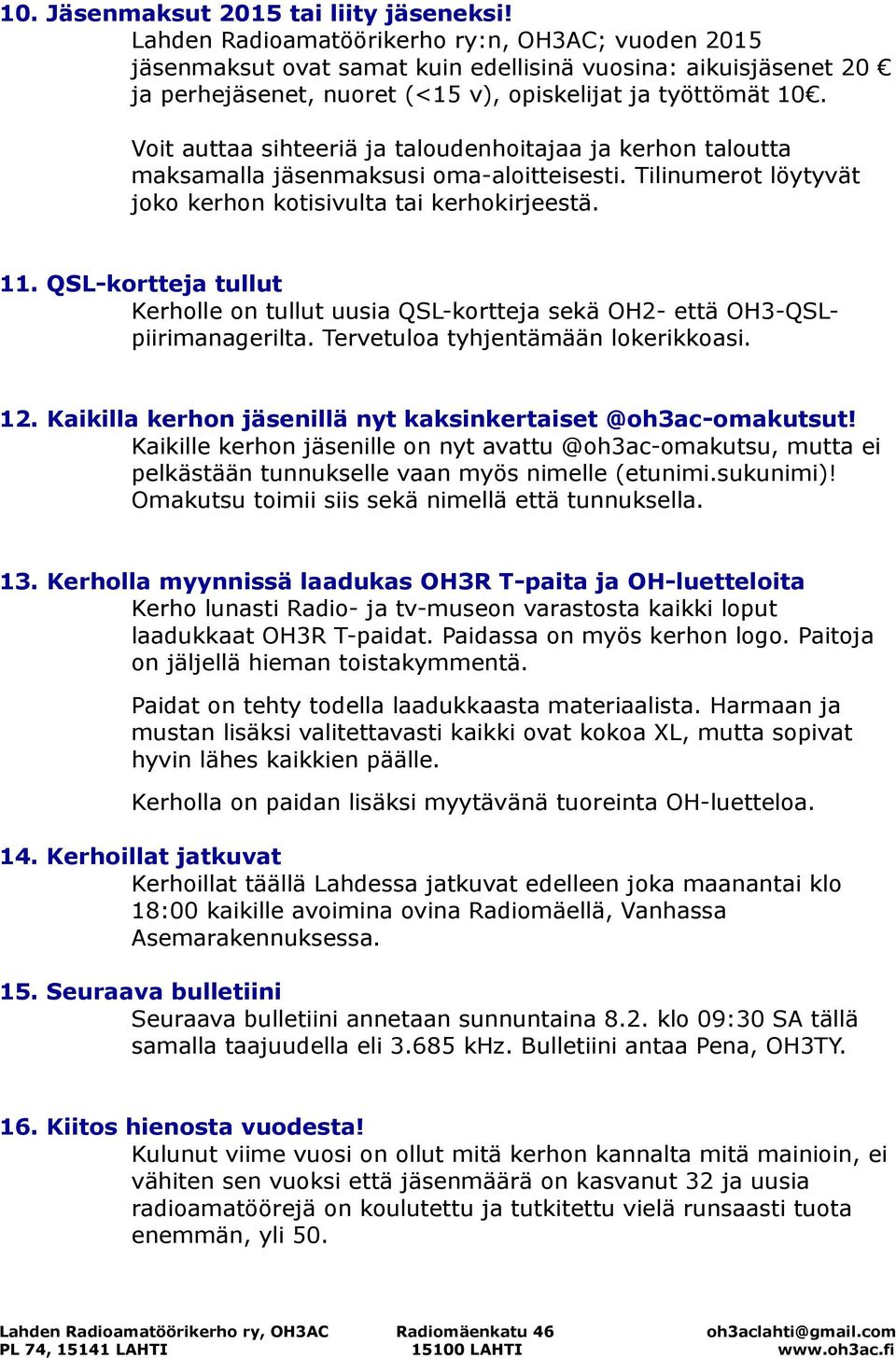 Voit auttaa sihteeriä ja taloudenhoitajaa ja kerhon taloutta maksamalla jäsenmaksusi oma-aloitteisesti. Tilinumerot löytyvät joko kerhon kotisivulta tai kerhokirjeestä. 11.