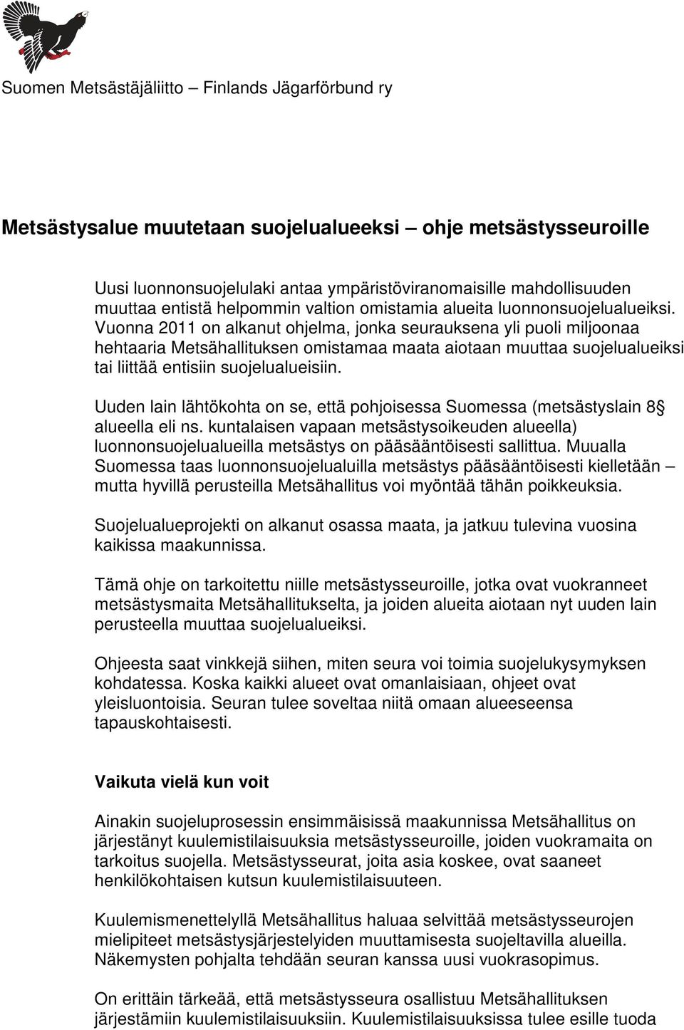 Vuonna 2011 on alkanut ohjelma, jonka seurauksena yli puoli miljoonaa hehtaaria Metsähallituksen omistamaa maata aiotaan muuttaa suojelualueiksi tai liittää entisiin suojelualueisiin.