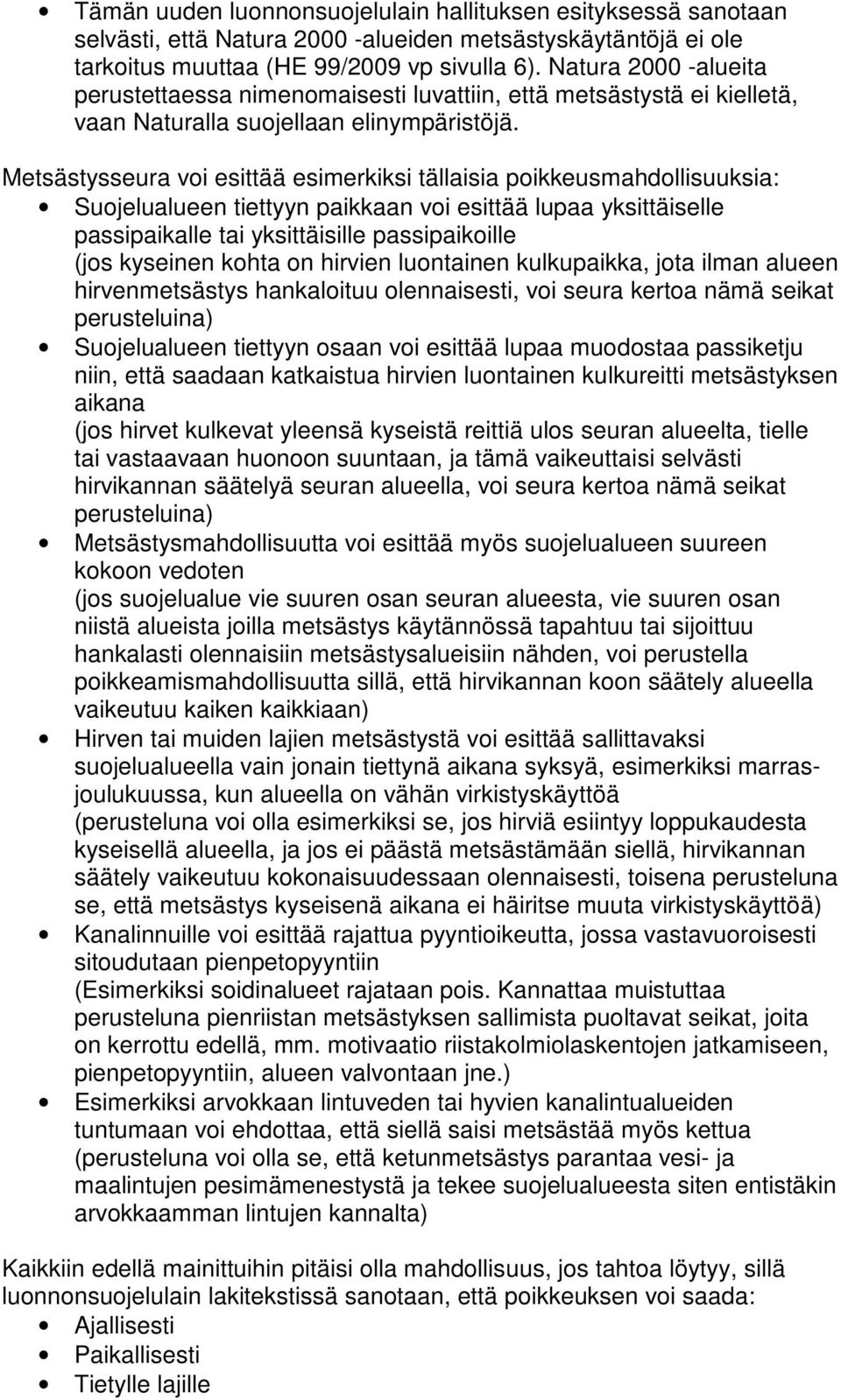 Metsästysseura voi esittää esimerkiksi tällaisia poikkeusmahdollisuuksia: Suojelualueen tiettyyn paikkaan voi esittää lupaa yksittäiselle passipaikalle tai yksittäisille passipaikoille (jos kyseinen