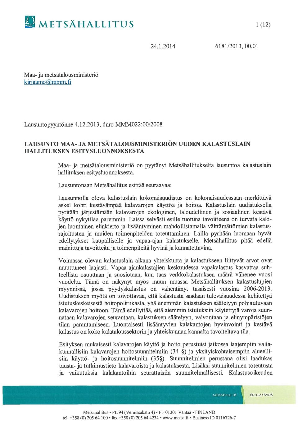 2013, dnro MMMO22 :00/2008 LAUSUNTO MAA- JA METSÄTALOUSMINISTERIÖN UUDEN KALASTUSLAIN HALLITUKSEN ESITYSLUONNOKSESTA Maa- ja metsätalousministeriö on pyytänyt Metsähallitukselta lausuntoa