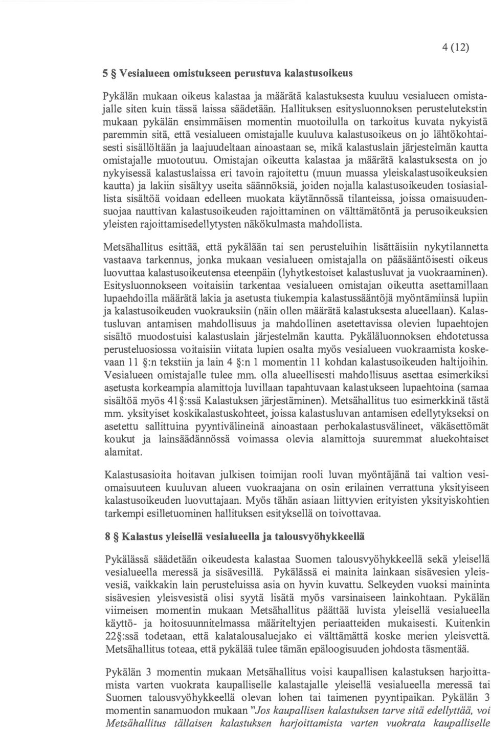 lähtökohtai sesti sisällöltään ja laajuudeltaan ainoastaan se, mikä kalastuslain järjestelmän kautta omistajalle muotoutuu.