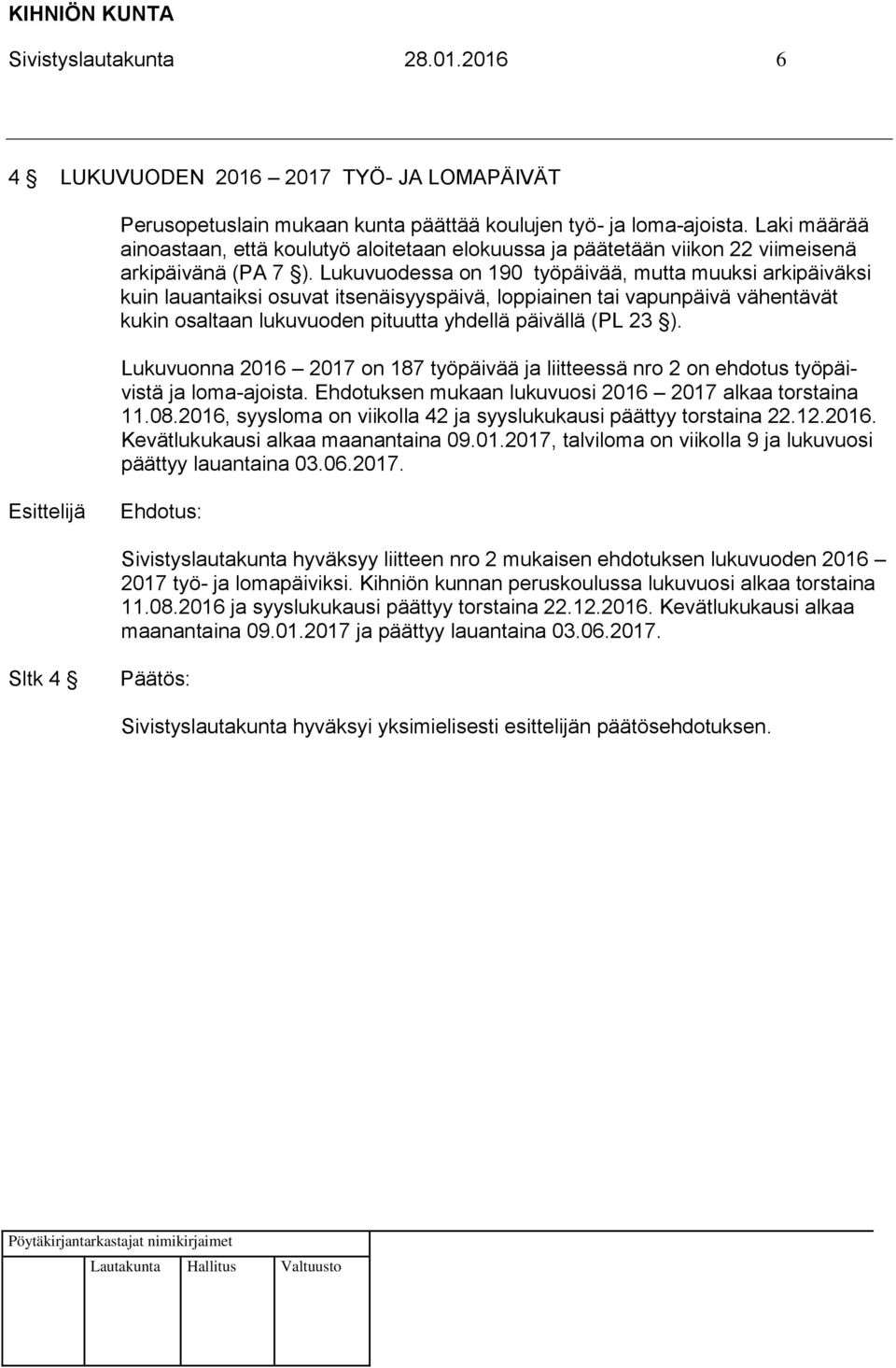 Lukuvuodessa on 190 työpäivää, mutta muuksi arkipäiväksi kuin lauantaiksi osuvat itsenäisyyspäivä, loppiainen tai vapunpäivä vähentävät kukin osaltaan lukuvuoden pituutta yhdellä päivällä (PL 23 ).