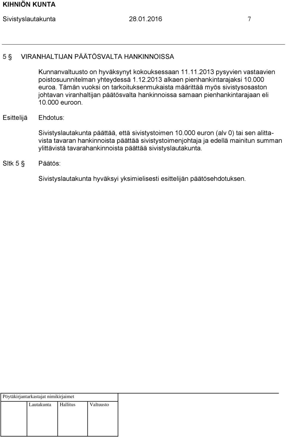 Tämän vuoksi on tarkoituksenmukaista määrittää myös sivistysosaston johtavan viranhaltijan päätösvalta hankinnoissa samaan pienhankintarajaan eli 10.