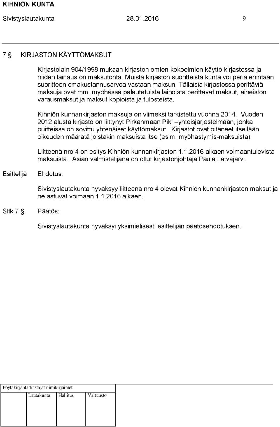myöhässä palautetuista lainoista perittävät maksut, aineiston varausmaksut ja maksut kopioista ja tulosteista. Kihniön kunnankirjaston maksuja on viimeksi tarkistettu vuonna 2014.