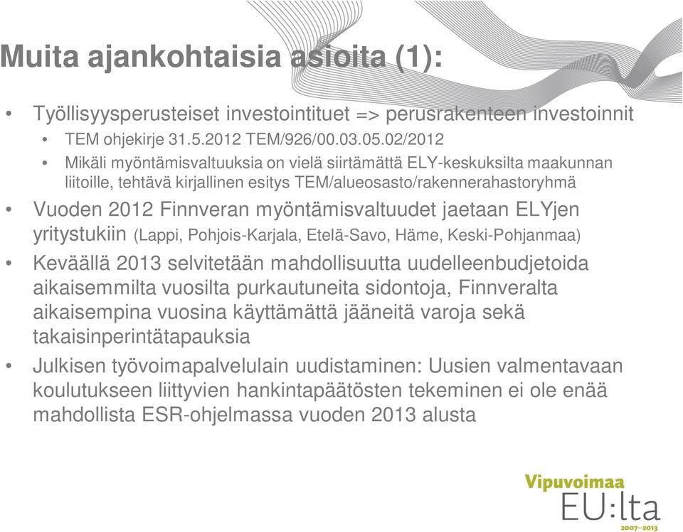 jaetaan ELYjen yritystukiin (Lappi, Pohjois-Karjala, Etelä-Savo, Häme, Keski-Pohjanmaa) Keväällä 2013 selvitetään mahdollisuutta uudelleenbudjetoida aikaisemmilta vuosilta purkautuneita sidontoja,