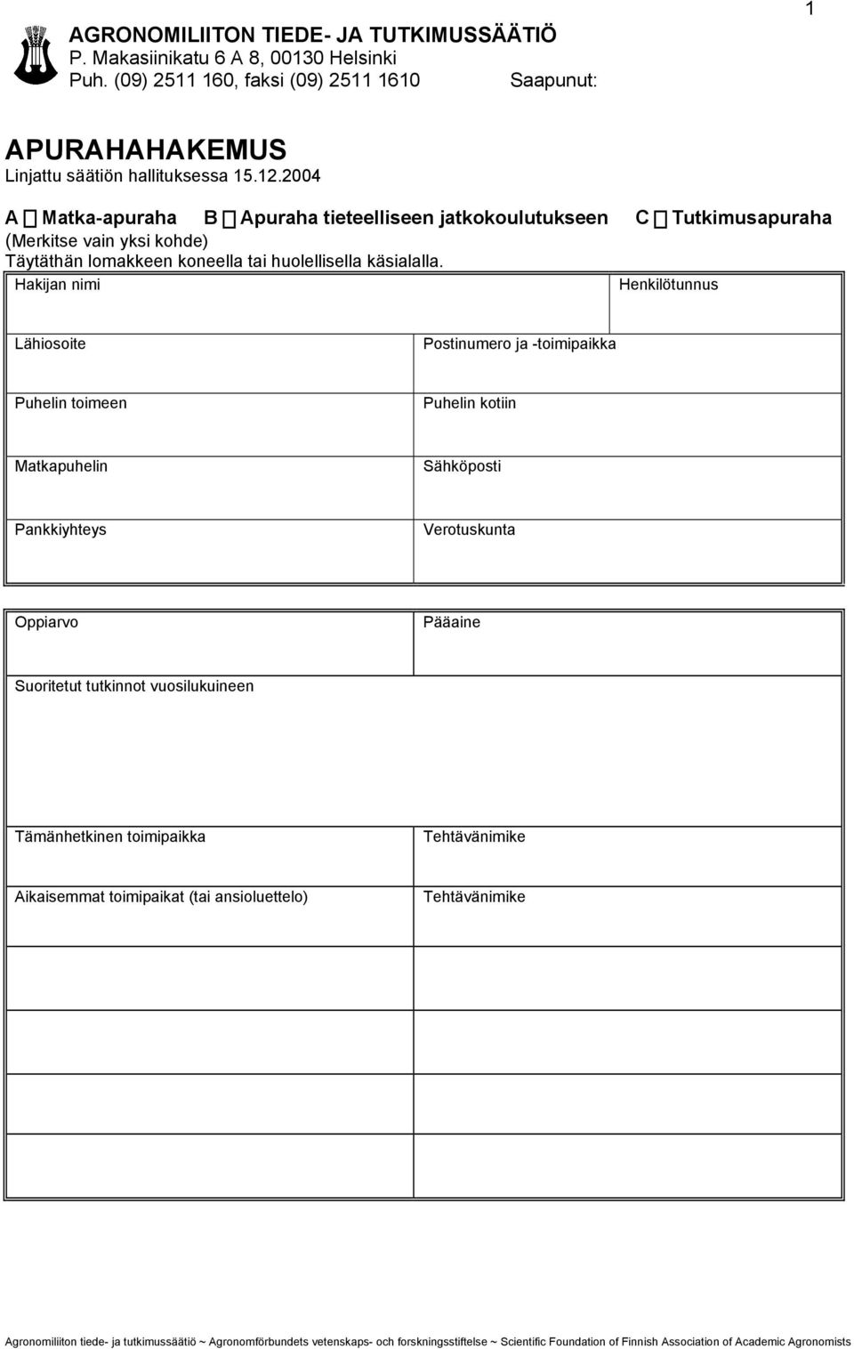 2004 A Matka-apuraha B Apuraha tieteelliseen jatkokoulutukseen C Tutkimusapuraha (Merkitse vain yksi kohde) Täytäthän lomakkeen koneella tai huolellisella