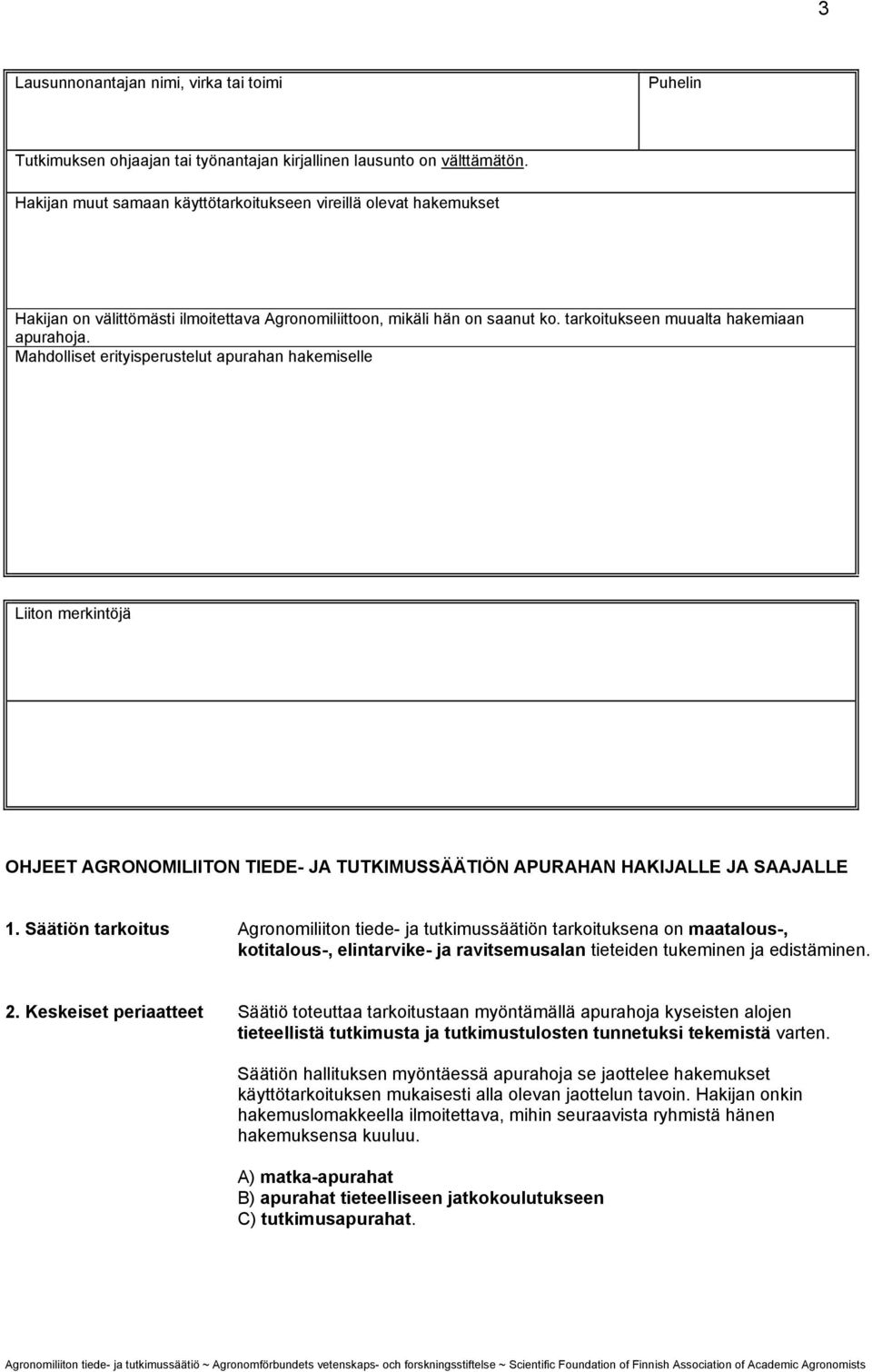 Mahdolliset erityisperustelut apurahan hakemiselle Liiton merkintöjä OHJEET AGRONOMILIITON TIEDE- JA TUTKIMUSSÄÄTIÖN APURAHAN HAKIJALLE JA SAAJALLE 1.