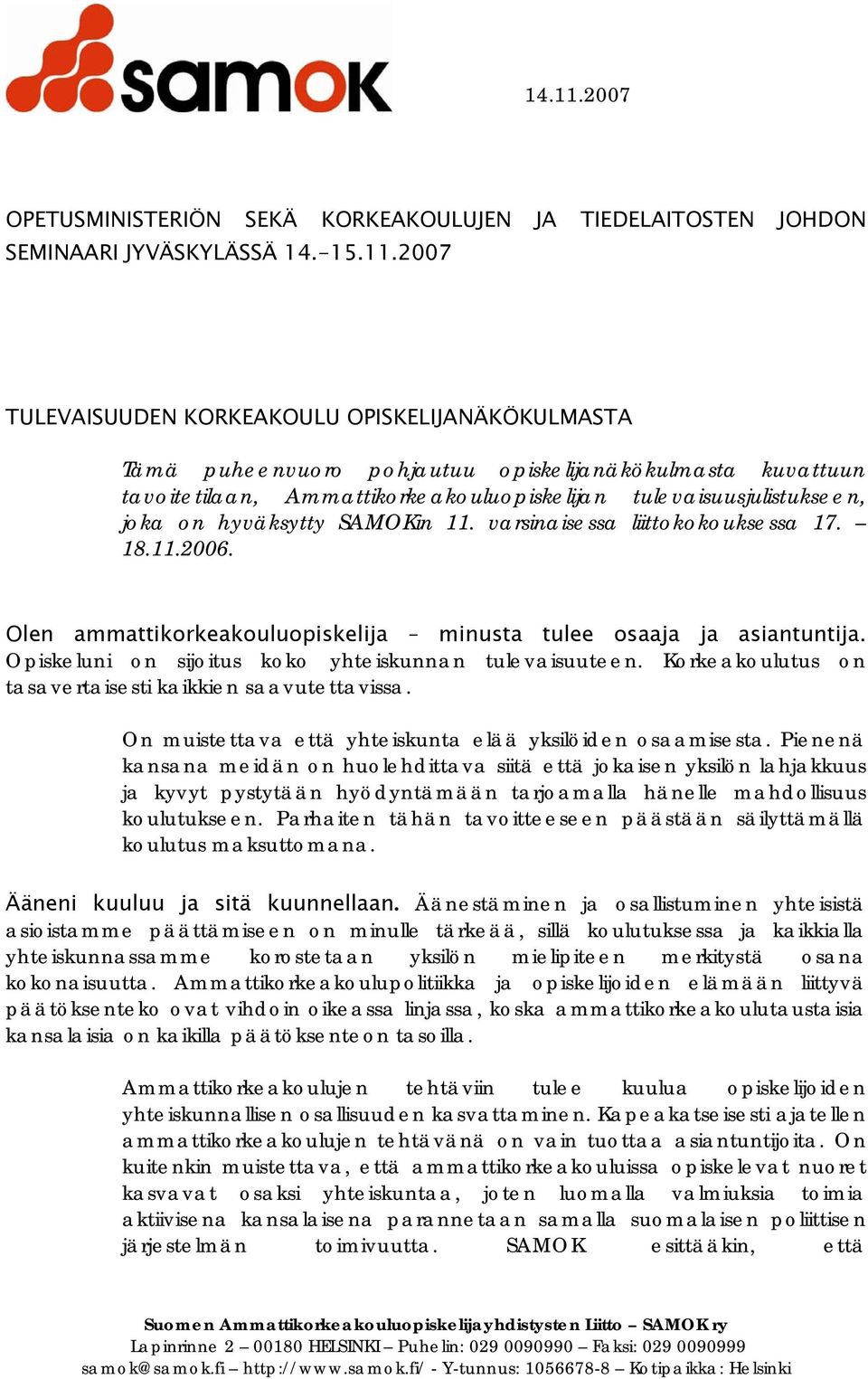 hyväksytty SAMOKin 11. varsinaisessa liittokokouksessa 17. 18.11.2006. Olen ammattikorkeakouluopiskelija minusta tulee osaaja ja asiantuntija. Opiskeluni on sijoitus koko yhteiskunnan tulevaisuuteen.