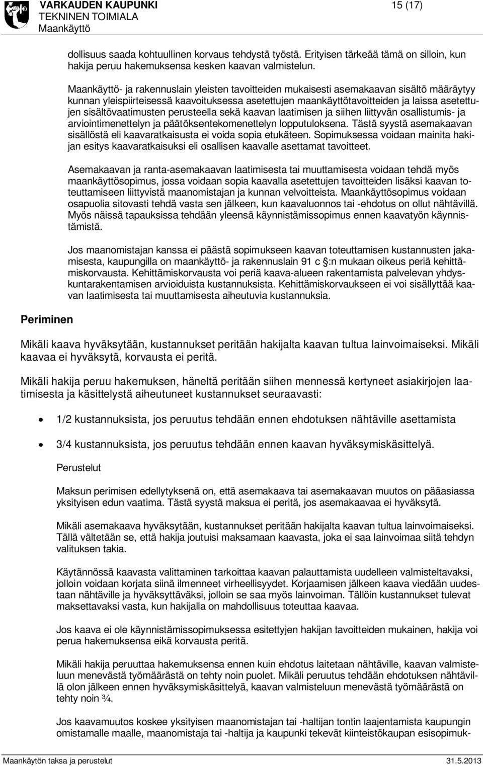 perusteella sekä kaavan laatimisen ja siihen liittyvän osallistumis- ja arviointimenettelyn ja päätöksentekomenettelyn lopputuloksena.