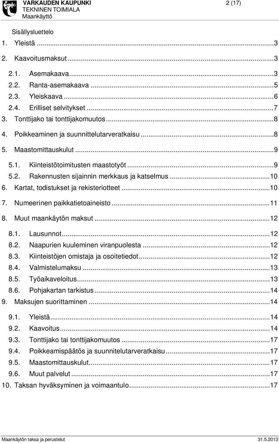 Rakennusten sijainnin merkkaus ja katselmus... 10 6. Kartat, todistukset ja rekisteriotteet... 10 7. Numeerinen paikkatietoaineisto... 11 8. Muut maankäytön maksut... 12 