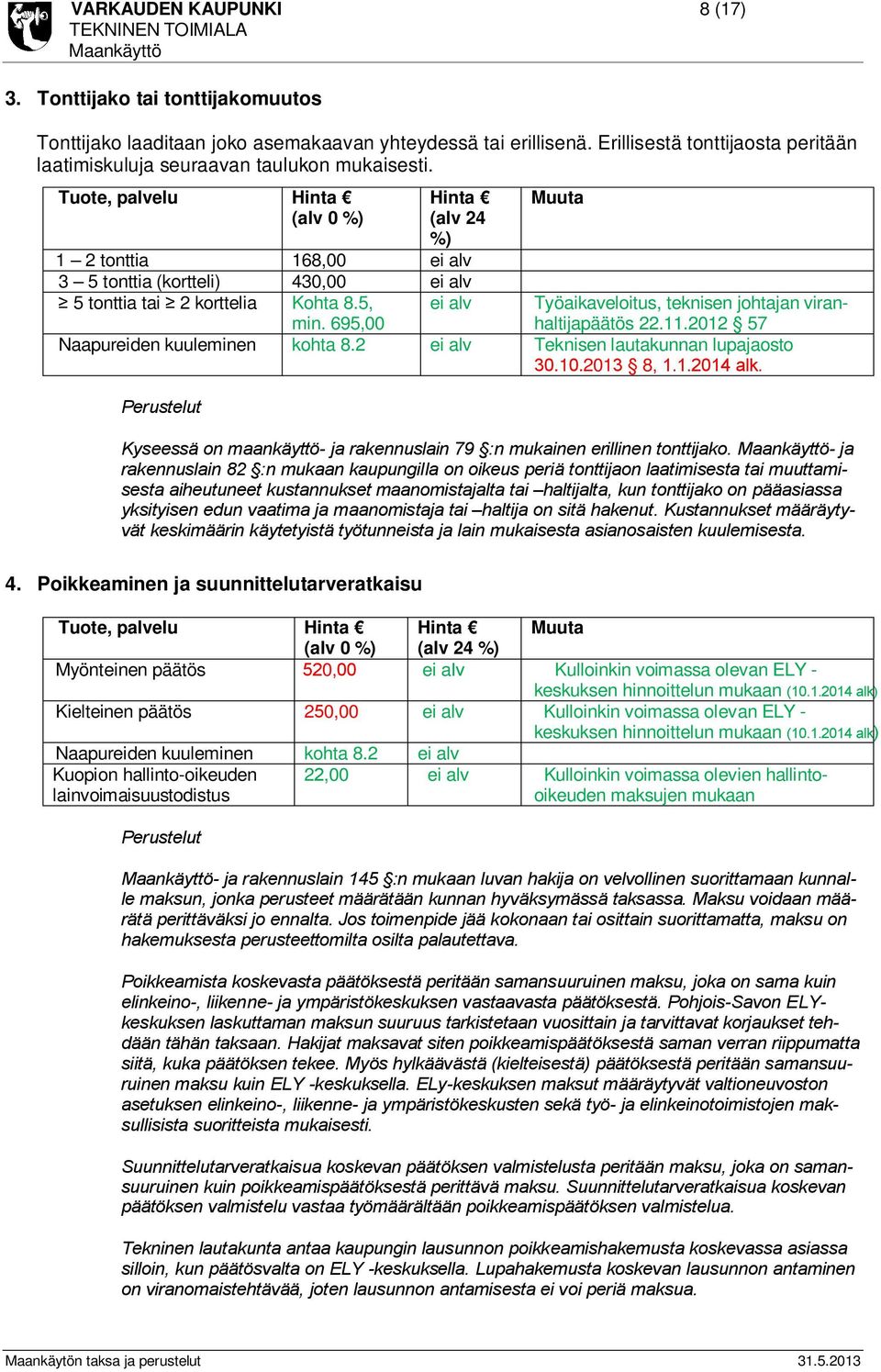 Tuote, palvelu Hinta (alv 0 %) Hinta (alv 24 %) Muuta 1 2 tonttia 168,00 ei alv 3 5 tonttia (kortteli) 430,00 ei alv 5 tonttia tai 2 korttelia Kohta 8.5, min.