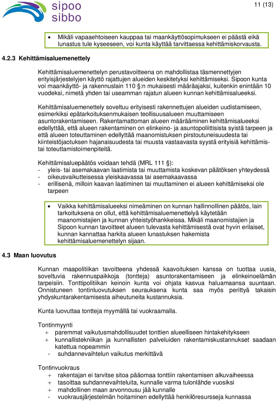 Kehittämisaluemenettelyn perustavoitteena on mahdollistaa täsmennettyjen erityisjärjestelyjen käyttö rajattujen alueiden keskitetyksi kehittämiseksi.