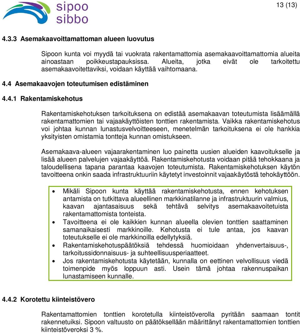 4 Asemakaavojen toteutumisen edistäminen 4.4.1 Rakentamiskehotus Rakentamiskehotuksen tarkoituksena on edistää asemakaavan toteutumista lisäämällä rakentamattomien tai vajaakäyttöisten tonttien rakentamista.