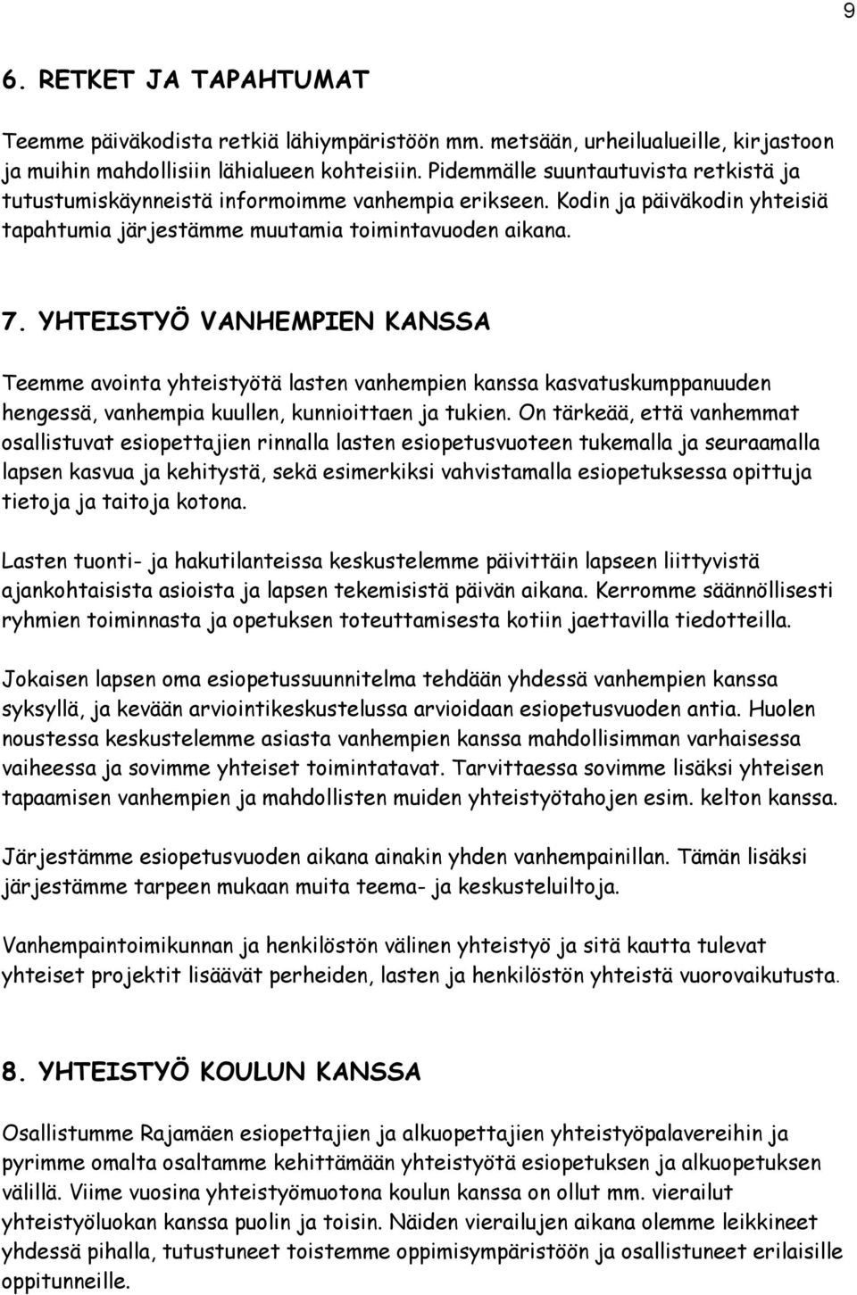 YHTEISTYÖ VANHEMPIEN KANSSA Teemme avointa yhteistyötä lasten vanhempien kanssa kasvatuskumppanuuden hengessä, vanhempia kuullen, kunnioittaen ja tukien.