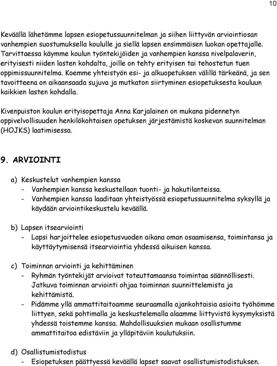 Koemme yhteistyön esi- ja alkuopetuksen välillä tärkeänä, ja sen tavoitteena on aikaansaada sujuva ja mutkaton siirtyminen esiopetuksesta kouluun kaikkien lasten kohdalla.