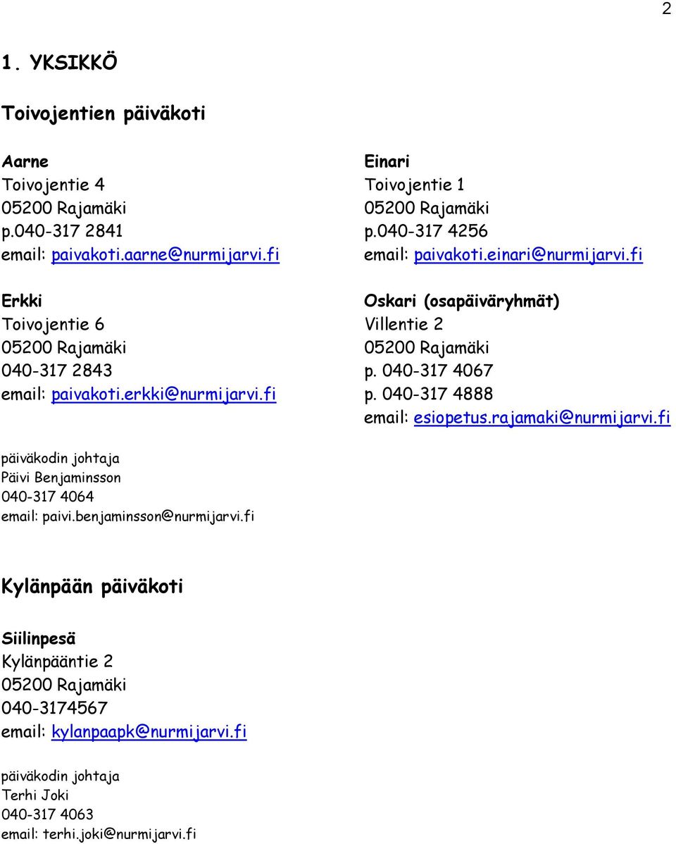 erkki@nurmijarvi.fi p. 040-317 4888 email: esiopetus.rajamaki@nurmijarvi.fi päiväkodin johtaja Päivi Benjaminsson 040-317 4064 email: paivi.benjaminsson@nurmijarvi.