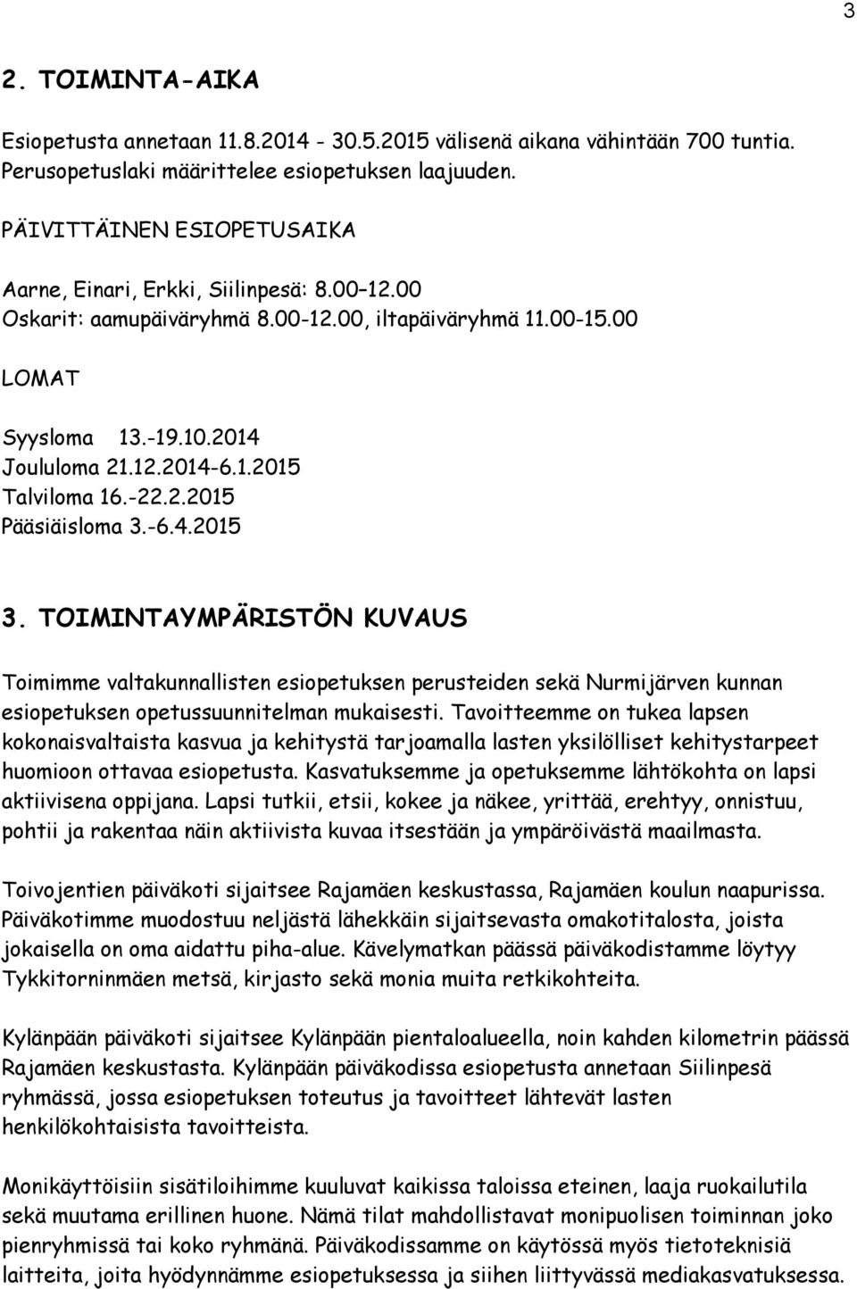 -22.2.2015 Pääsiäisloma 3.-6.4.2015 3. TOIMINTAYMPÄRISTÖN KUVAUS Toimimme valtakunnallisten esiopetuksen perusteiden sekä Nurmijärven kunnan esiopetuksen opetussuunnitelman mukaisesti.