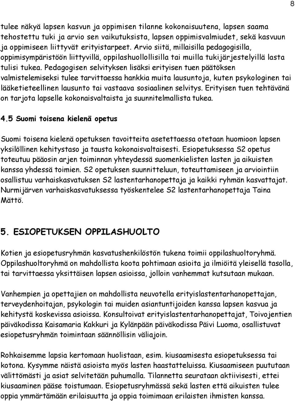 Pedagogisen selvityksen lisäksi erityisen tuen päätöksen valmistelemiseksi tulee tarvittaessa hankkia muita lausuntoja, kuten psykologinen tai lääketieteellinen lausunto tai vastaava sosiaalinen