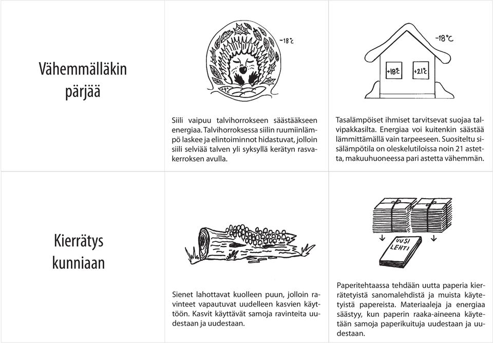 Tasalämpöiset ihmiset tarvitsevat suojaa talvipakkasilta. Energiaa voi kuitenkin säästää lämmittämällä vain tarpeeseen.