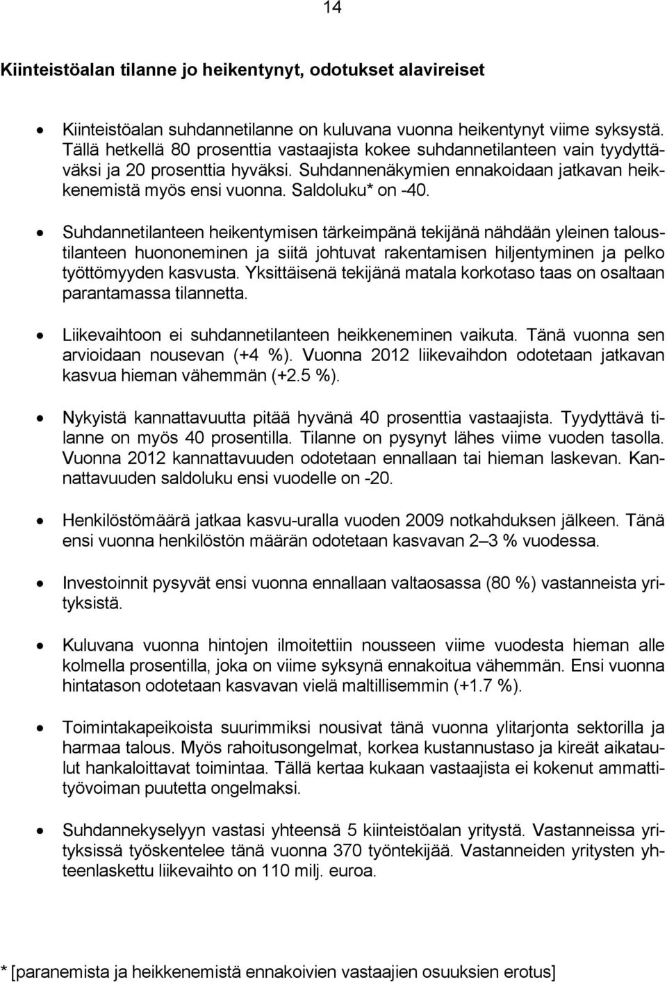 Suhdannetilanteen heikentymisen tärkeimpänä tekijänä nähdään yleinen taloustilanteen huononeminen ja siitä johtuvat rakentamisen hiljentyminen ja pelko työttömyyden kasvusta.