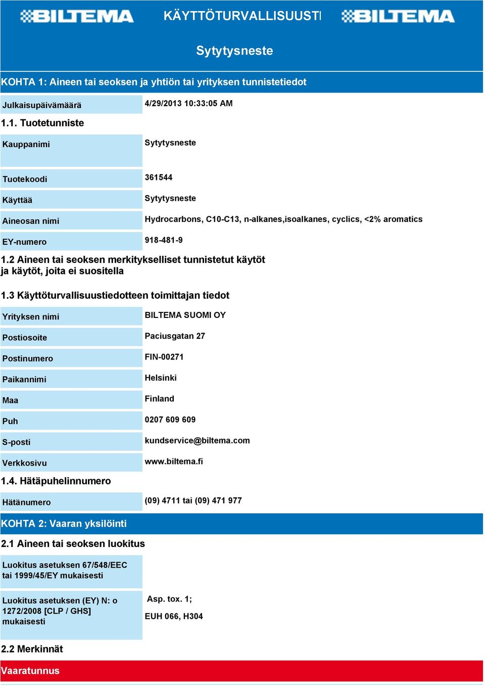 10:33:05 AM 1.1. Tuotetunniste Kauppanimi Sytytysneste Tuotekoodi 361544 Käyttää Aineosan nimi Sytytysneste Hydrocarbons, C10-C13, n-alkanes,isoalkanes, cyclics, <2% aromatics EY-numero 918-481-9 1.