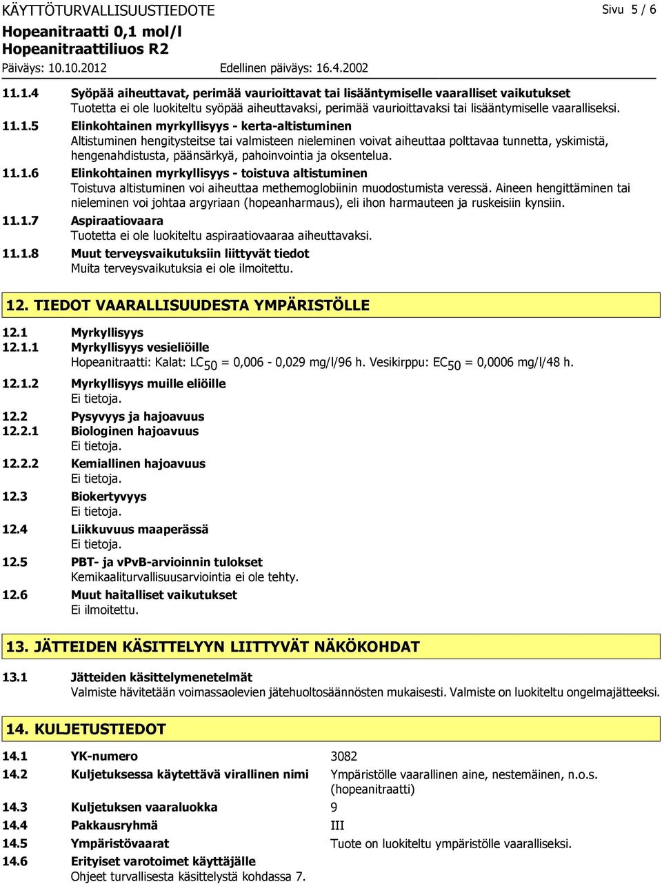 11.1.5 Elinkohtainen myrkyllisyys - kerta-altistuminen Altistuminen hengitysteitse tai valmisteen nieleminen voivat aiheuttaa polttavaa tunnetta, yskimistä, hengenahdistusta, päänsärkyä,