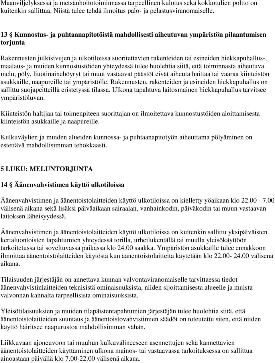 maalaus- ja muiden kunnostustöiden yhteydessä tulee huolehtia siitä, että toiminnasta aiheutuva melu, pöly, liuotinainehöyryt tai muut vastaavat päästöt eivät aiheuta haittaa tai vaaraa kiinteistön