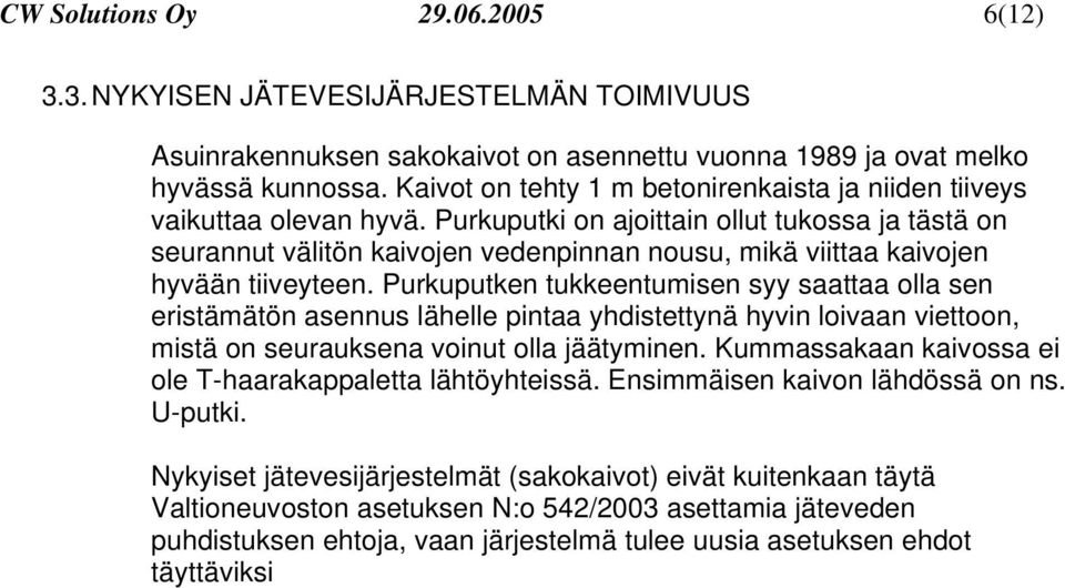 Purkuputki on ajoittain ollut tukossa ja tästä on seurannut välitön kaivojen vedenpinnan nousu, mikä viittaa kaivojen hyvään tiiveyteen.