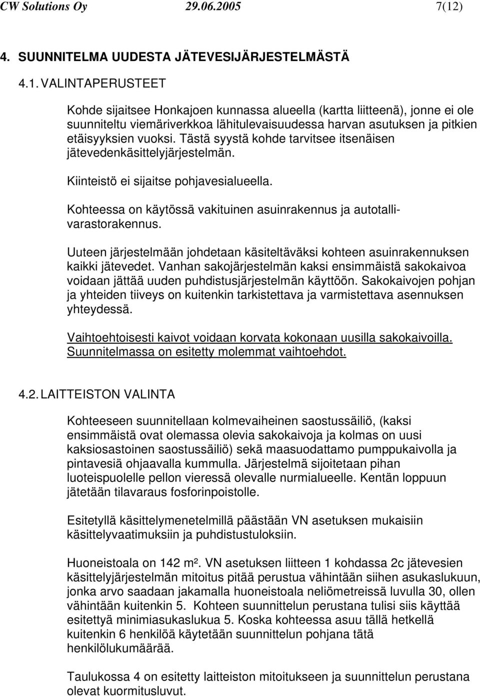 VALINTAPERUSTEET Kohde sijaitsee Honkajoen kunnassa alueella (kartta liitteenä), jonne ei ole suunniteltu viemäriverkkoa lähitulevaisuudessa harvan asutuksen ja pitkien etäisyyksien vuoksi.