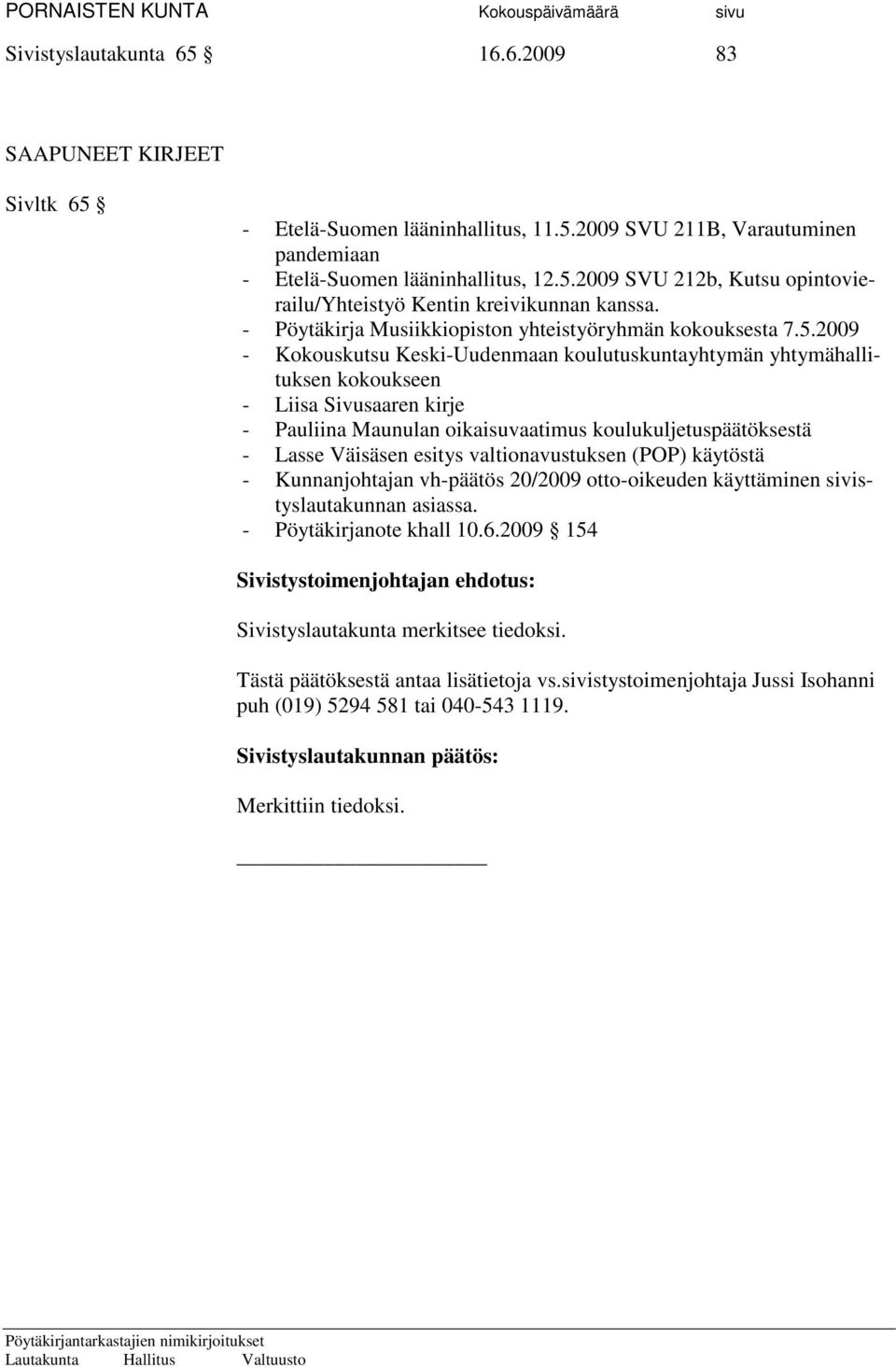 2009 - Kokouskutsu Keski-Uudenmaan koulutuskuntayhtymän yhtymähallituksen kokoukseen - Liisa Sivusaaren kirje - Pauliina Maunulan oikaisuvaatimus koulukuljetuspäätöksestä - Lasse Väisäsen esitys