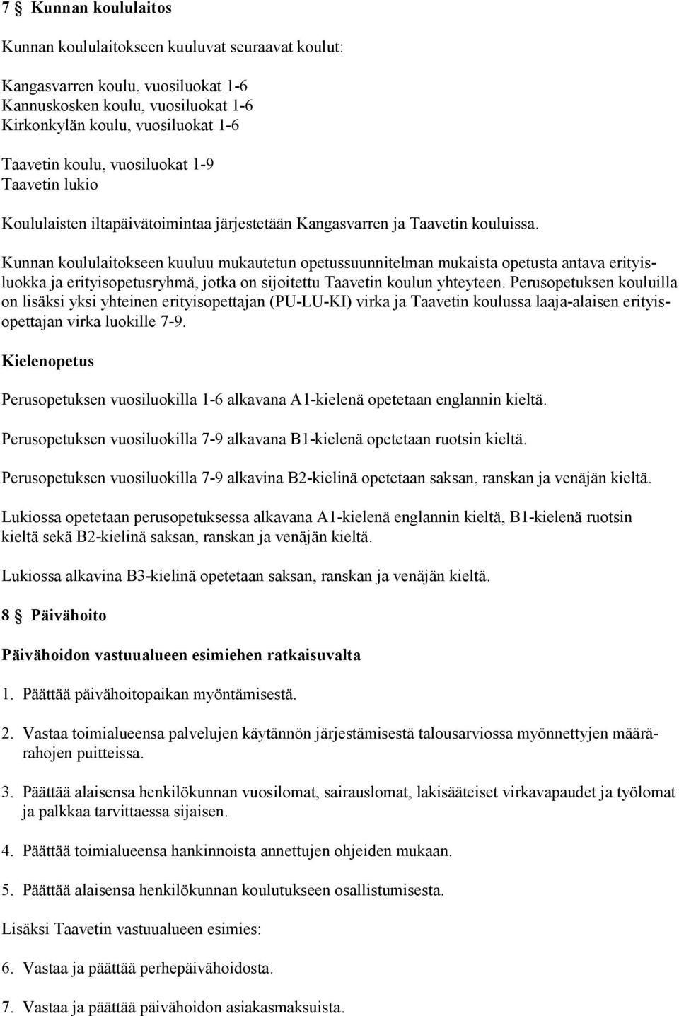 Kunnan koululaitokseen kuuluu mukautetun opetussuunnitelman mukaista opetusta antava erityisluokka ja erityisopetusryhmä, jotka on sijoitettu Taavetin koulun yhteyteen.