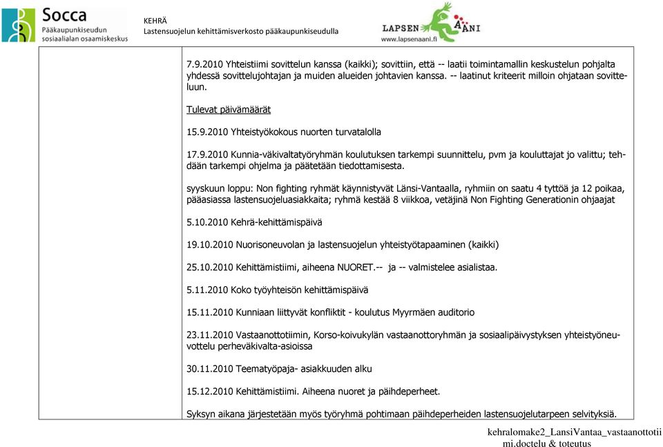 2010 Yhteistyökokous nuorten turvatalolla 17.9.2010 Kunnia-väkivaltatyöryhmän koulutuksen tarkempi suunnittelu, pvm ja kouluttajat jo valittu; tehdään tarkempi ohjelma ja päätetään tiedottamisesta.