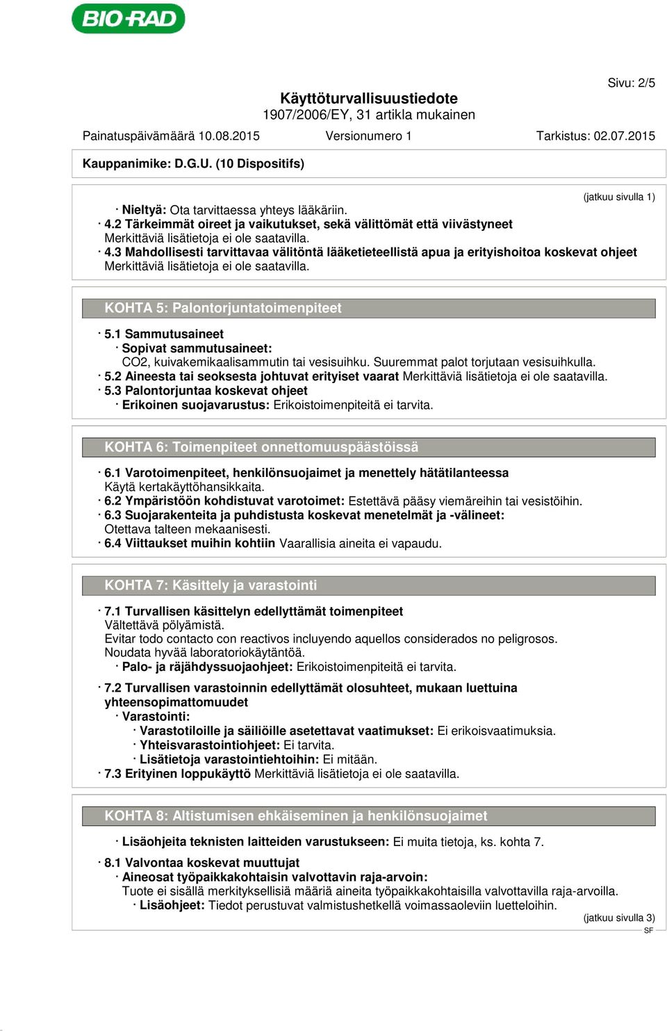 1 Sammutusaineet Sopivat sammutusaineet: CO2, kuivakemikaalisammutin tai vesisuihku. Suuremmat palot torjutaan vesisuihkulla. 5.2 Aineesta tai seoksesta johtuvat erityiset vaarat 5.