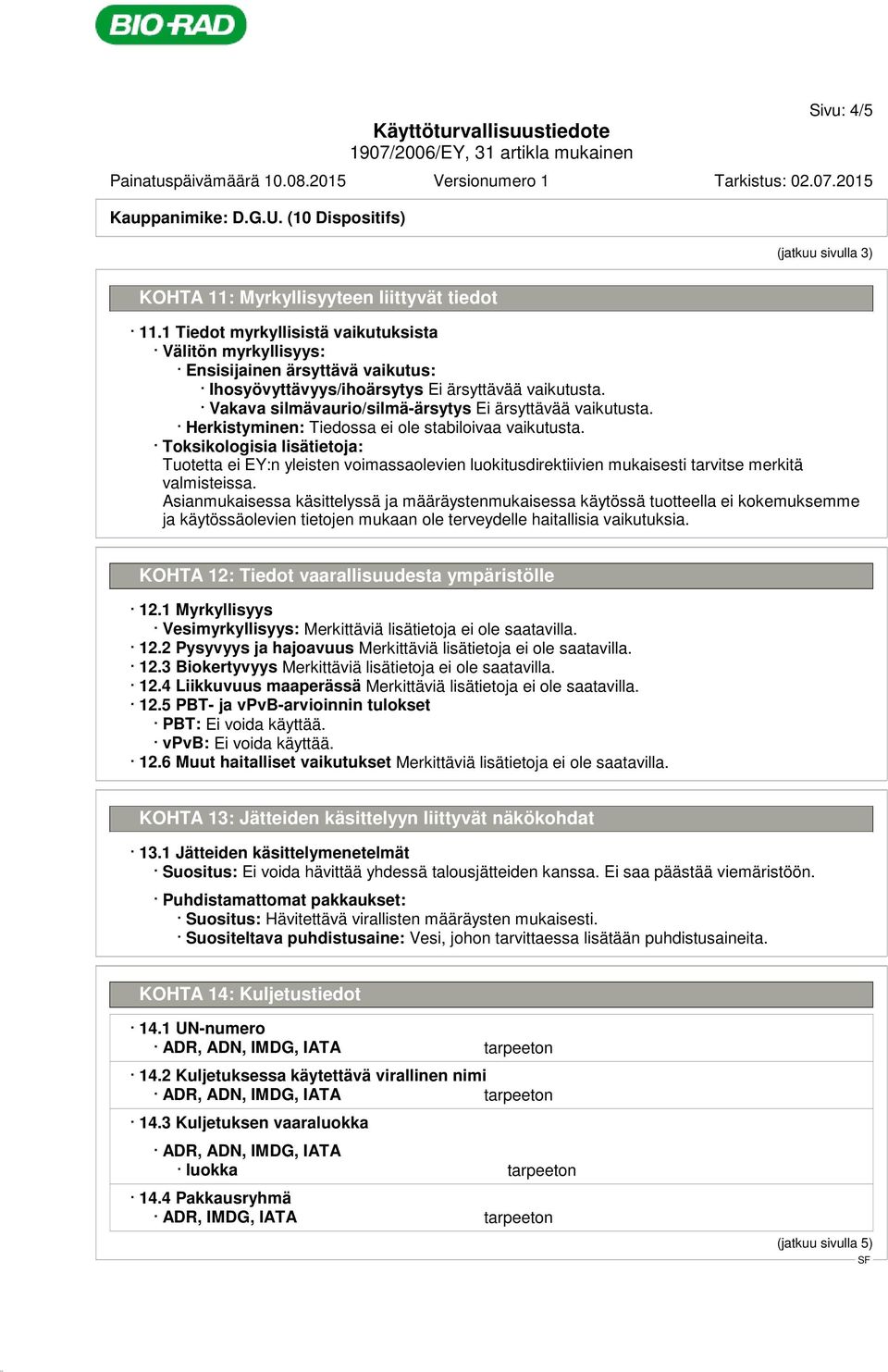 Vakava silmävaurio/silmä-ärsytys Ei ärsyttävää vaikutusta. Herkistyminen: Tiedossa ei ole stabiloivaa vaikutusta.