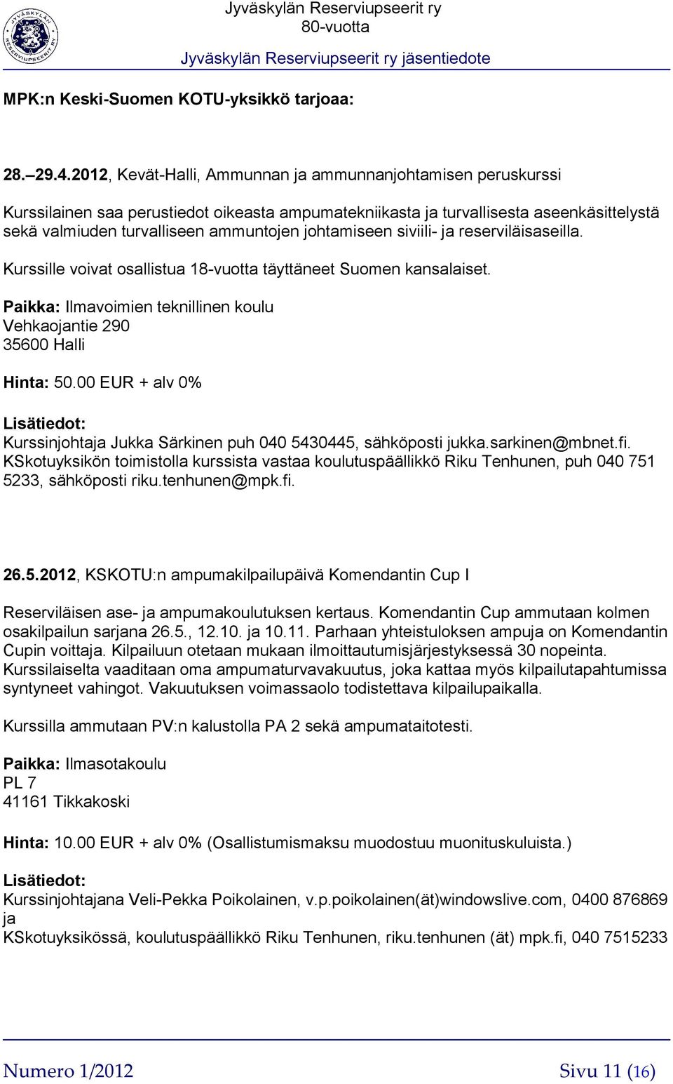 johtamiseen siviili- ja reserviläisaseilla. Kurssille voivat osallistua 18-vuotta täyttäneet Suomen kansalaiset. Paikka: Ilmavoimien teknillinen koulu Vehkaojantie 290 35600 Halli Hinta: 50.