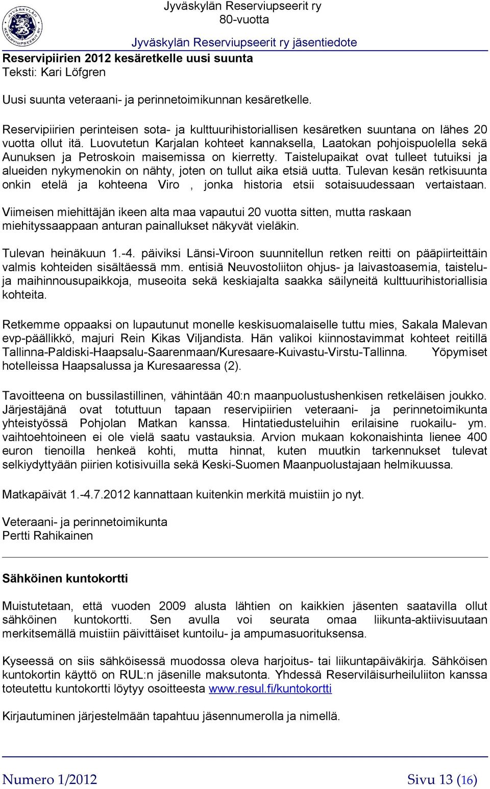 Luovutetun Karjalan kohteet kannaksella, Laatokan pohjoispuolella sekä Aunuksen ja Petroskoin maisemissa on kierretty.