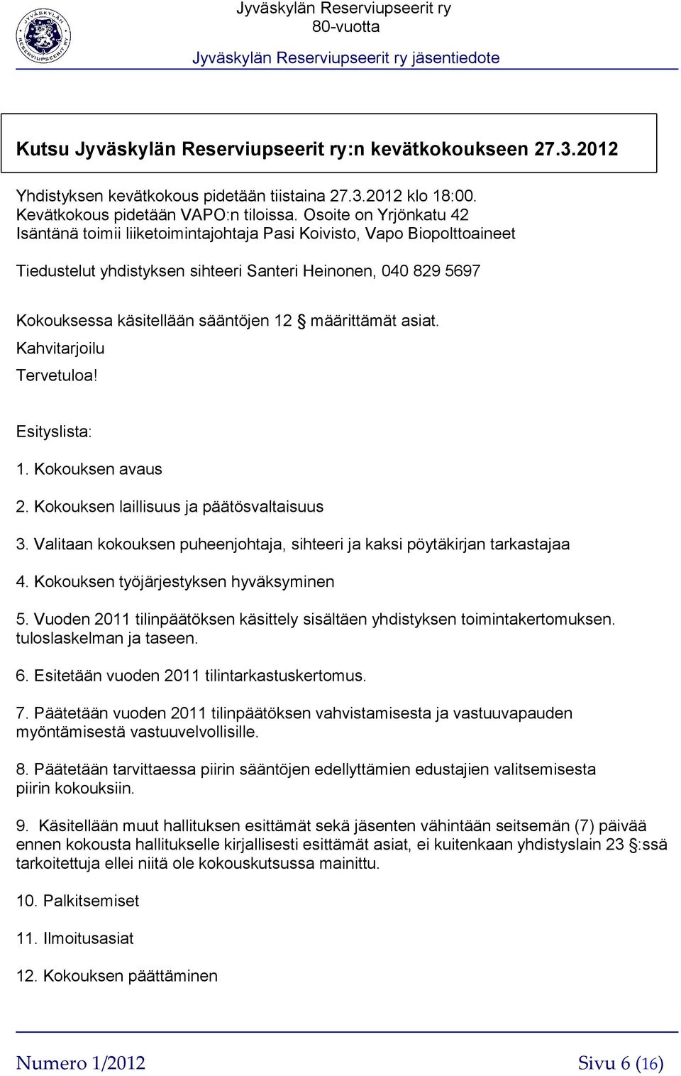 määrittämät asiat. Kahvitarjoilu Tervetuloa! Esityslista: 1. Kokouksen avaus 2. Kokouksen laillisuus ja päätösvaltaisuus 3.