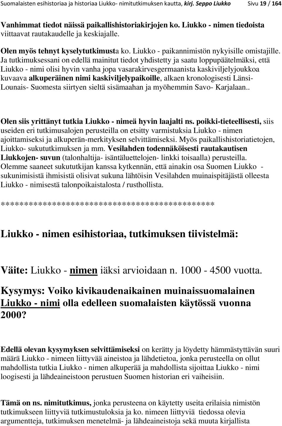 Ja tutkimuksessani on edellä mainitut tiedot yhdistetty ja saatu loppupäätelmäksi, että Liukko - nimi olisi hyvin vanha jopa vasarakirvesgermaanista kaskiviljelyjoukkoa kuvaava alkuperäinen nimi