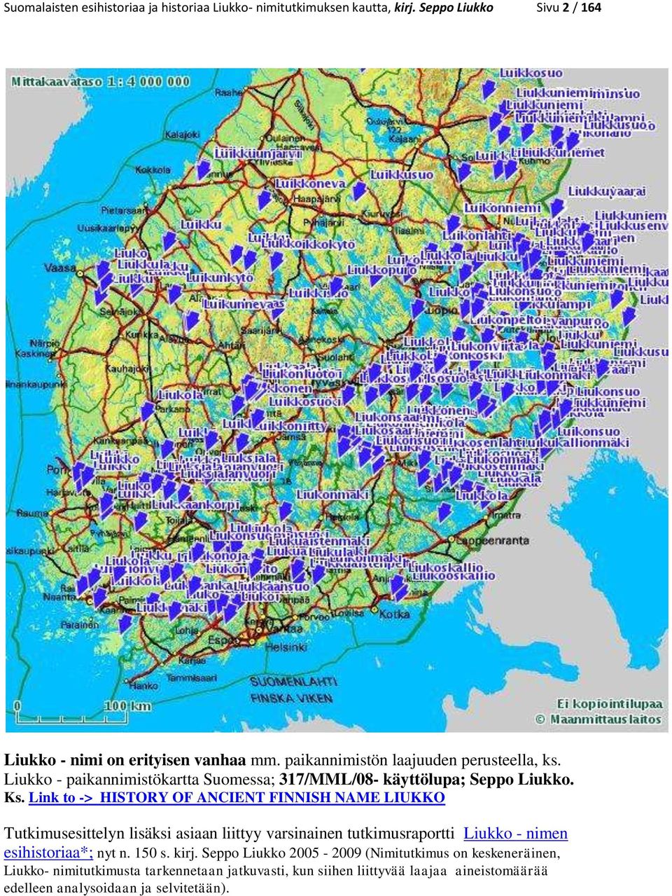 Link to -> HISTORY OF ANCIENT FINNISH NAME LIUKKO Tutkimusesittelyn lisäksi asiaan liittyy varsinainen tutkimusraportti Liukko - nimen esihistoriaa*; nyt